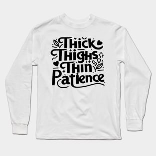 Thick Thighs Thin Patience Long Sleeve T-Shirt